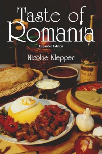 Taste of Romania, Expanded Edition: Its Cookery and Glimpses of Its History, Folklore, Art, Literature, and Poetry
