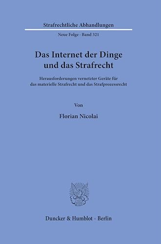 Das Internet der Dinge und das Strafrecht: Herausforderungen vernetzter Geräte für das materielle Strafrecht und das Strafprozessrecht (Strafrechtliche Abhandlungen. Neue Folge) von Duncker & Humblot GmbH