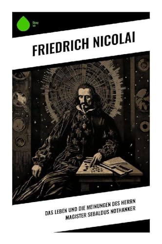 Das Leben und die Meinungen des Herrn Magister Sebaldus Nothanker Das Leben und die Meinungen des Herrn Magister Sebaldus Nothanker von Sharp Ink