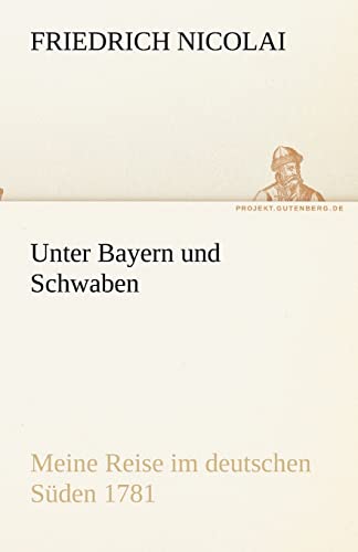 Unter Bayern und Schwaben: Meine Reise im deutschen Süden 1781 (TREDITION CLASSICS) von tredition