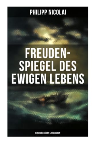 Freuden-Spiegel des ewigen Lebens (Kirchenliedern & Predigten)