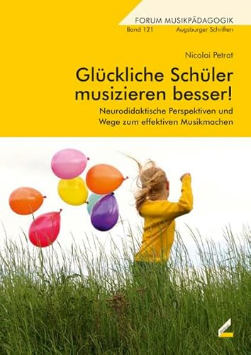 Glückliche Schüler musizieren besser!: Neurodidaktische Perspektiven und Wege zum effektiven Musikmachen (Augsburger Schriften) von Wissner-Verlag