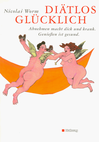 Diätlos glücklich. Abnehmen macht dick und krank. Genießen ist gesund. Diätlos glücklich. Abnehmen macht dick und krank. Genießen ist gesund. von Hallwag Verlag