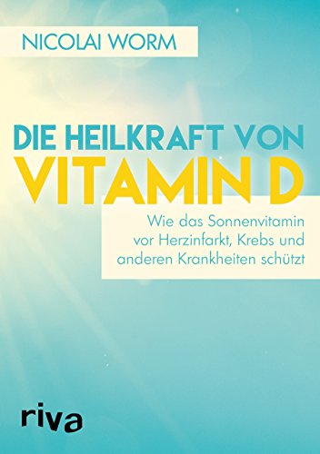 Die Heilkraft von Vitamin D: Wie das Sonnenvitamin vor Herzinfarkt, Krebs und anderen Krankheiten schützt von riva Verlag
