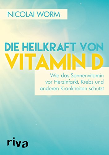 Die Heilkraft von Vitamin D: Wie das Sonnenvitamin vor Herzinfarkt, Krebs und anderen Krankheiten schützt von RIVA