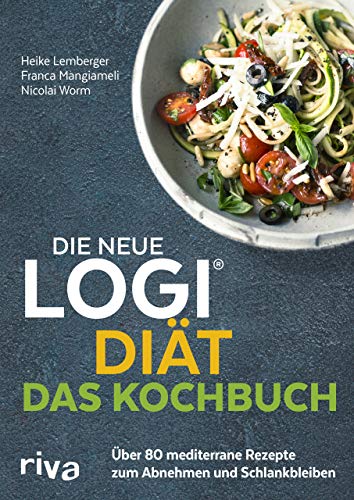 Die neue LOGI-Diät - Das Kochbuch: Über 80 mediterrane Rezepte zum Abnehmen und Schlankbleiben von RIVA