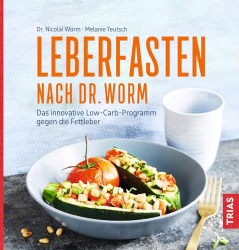 Leberfasten nach Dr. Worm: Das innovative Low-Carb-Programm gegen die Fettleber von Trias