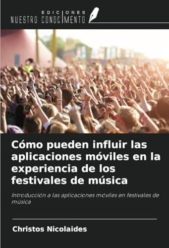 Cómo pueden influir las aplicaciones móviles en la experiencia de los festivales de música: Introducción a las aplicaciones móviles en festivales de música von Ediciones Nuestro Conocimiento