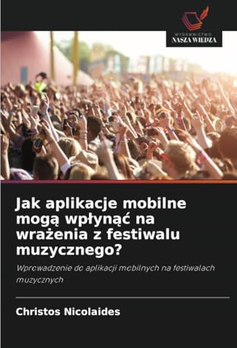 Jak aplikacje mobilne mogą wpłynąć na wrażenia z festiwalu muzycznego?: Wprowadzenie do aplikacji mobilnych na festiwalach muzycznych von Wydawnictwo Nasza Wiedza