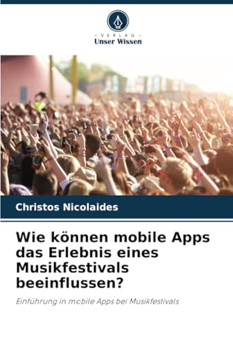 Wie können mobile Apps das Erlebnis eines Musikfestivals beeinflussen?: Einführung in mobile Apps bei Musikfestivals von Verlag Unser Wissen