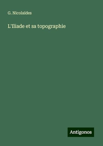 L'Iliade et sa topographie von Antigonos Verlag