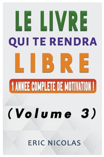 Le LIVRE qui te rendra LIBRE - Vol.3 - Une année complète de motivation ! von ERIC.SOLUTIONS LLC