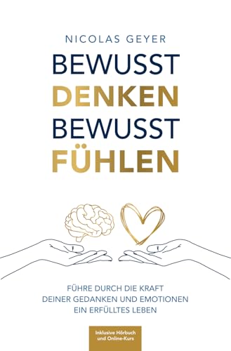 Bewusst denken Bewusst fühlen: Führe durch die Kraft deiner Gedanken und Emotionen ein erfülltes Leben von Grow Awareness Verlag