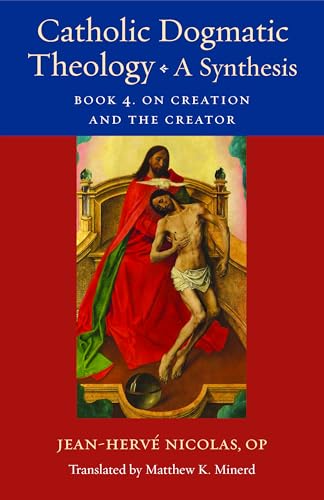 Catholic Dogmatic Theology: A Synthesis: Book 4: On Creation and the Creator (Thomistic Ressourcement, Band 18) von The Catholic University of America Press