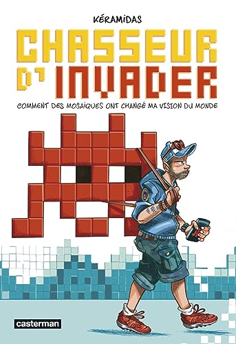 Chasseur d'Invader: Comment des mosaïques ont changé ma vision du monde von CASTERMAN