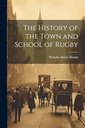 The History of the Town and School of Rugby von Legare Street Press