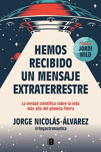 Hemos recibido un mensaje extraterrestre: La verdad científica sobre la vida más allá del planeta Tierra (Somos B)