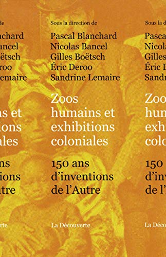 Zoos humains et exhibitions coloniales: 150 ans d'inventions de l'Autre