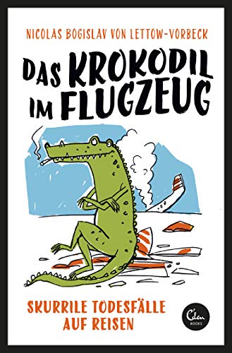 Das Krokodil im Flugzeug: Skurrile Todesfälle auf Reisen von Eden Books