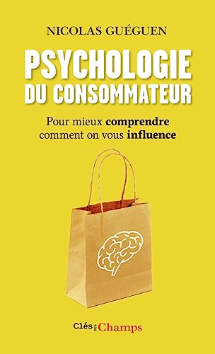 Psychologie du consommateur: Pour mieux comprendre comment on vous influence