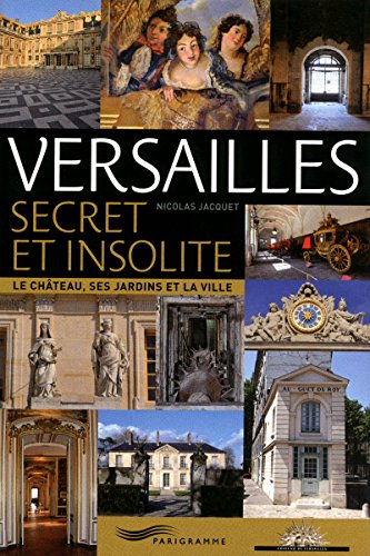 Versailles secret et insolite: Le château, ses jardins et la ville