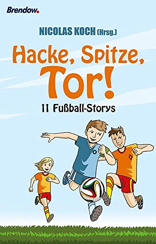 Hacke, Spitze, Tor!: 11 Fußball-Storys von Brendow Verlag