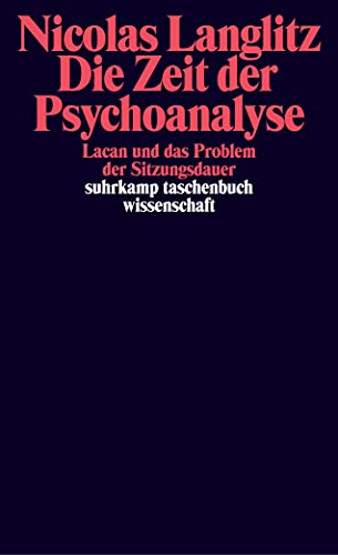 Die Zeit der Psychoanalyse: Lacan und das Problem der Sitzungsdauer (suhrkamp taschenbuch wissenschaft)