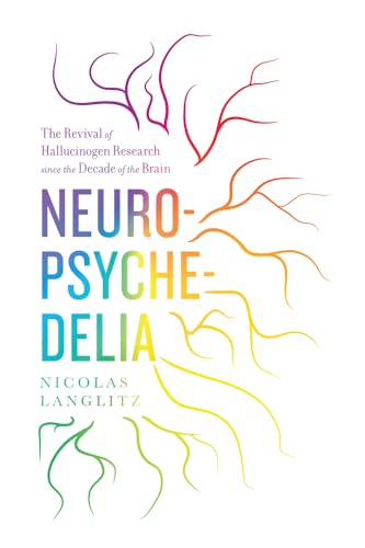 Neuropsychedelia: The Revival of Hallucinogen Research since the Decade of the Brain von University of California Press