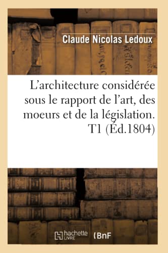 L'architecture considérée sous le rapport de l'art, des moeurs et de la législation. T1 (Éd.1804) von HACHETTE BNF