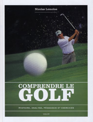 Comprendre le golf: Histoire, analyse, pédagogie et exercices (0000)