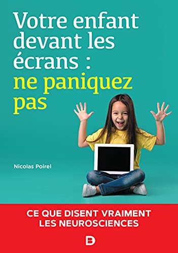 Votre enfant devant les écrans : ne paniquez pas - Ce que disent vraiment les neurosciences Votre enfant devant les écrans : ne paniquez pas - Ce que disent vraiment les neurosciences