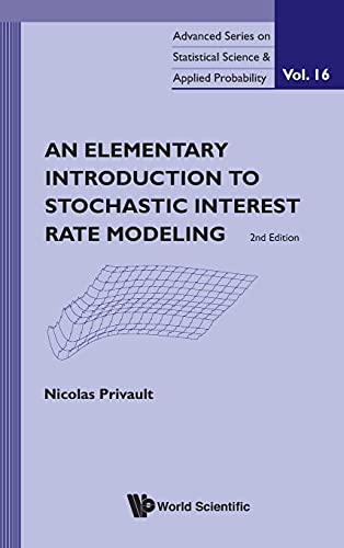 Elementary Introduction to Stochastic Interest Rate Modeling, an (2nd Edition) (Advanced Series on Statistical Science & Applied Probability, Band 16)