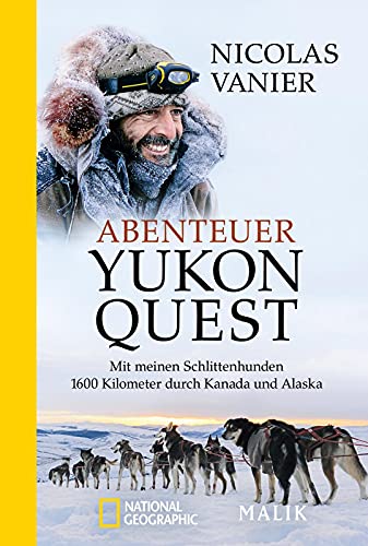 Abenteuer Yukon Quest: Mit meinen Schlittenhunden 1600 Kilometer durch Kanada und Alaska