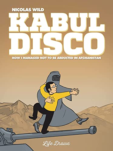 Kabul Disco Vol.1: How I managed not to be abducted in Afghanistan (Volume 1)