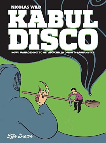 Kabul Disco Vol.2: How I managed not to get addicted to Opium in Afghanistan (Volume 2)