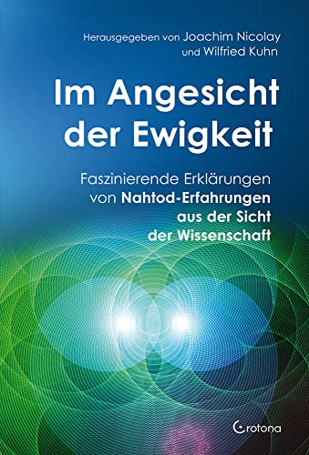 Im Angesicht der Ewigkeit: Faszinierende Erklärungen von Nahtod-Erfahrungen aus der Sicht der Wissenschaft von Crotona Verlag GmbH