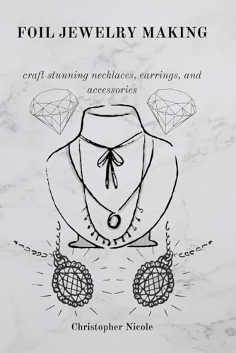 FOIL JEWELRY MAKING: craft stunning necklaces, earrnings, and accessories von Independently published