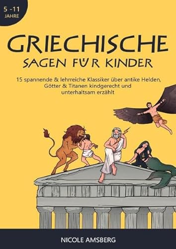 Griechische Sagen für Kinder: 15 spannende & lehrreiche Klassiker über antike Helden, Götter & Titanen kindgerecht und unterhaltsam erzählt - Griechische Mythologie für Kinder (5-11 Jahre)