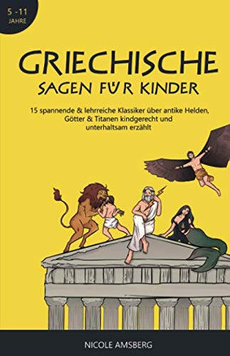 Griechische Sagen für Kinder: 15 spannende & lehrreiche Klassiker über antike Helden, Götter & Titanen kindgerecht und unterhaltsam erzählt - Griechische Mythologie für Kinder (5-11 Jahre)