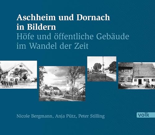 Aschheim und Dornach in Bildern: Höfe und öffentliche Gebäude im Wandel der Zeit
