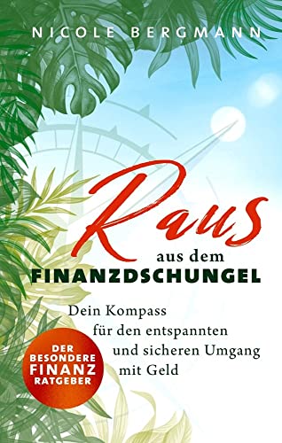 Raus aus dem Finanzdschungel: Dein Kompass für den entspannten und sicheren Umgang mit Geld - Der besondere Finanzratgeber