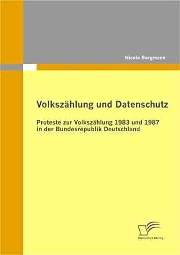 Volkszählung und Datenschutz: Proteste zur Volkszählung 1983 und 1987 in der Bundesrepublik Deutschland von Diplomica Verlag