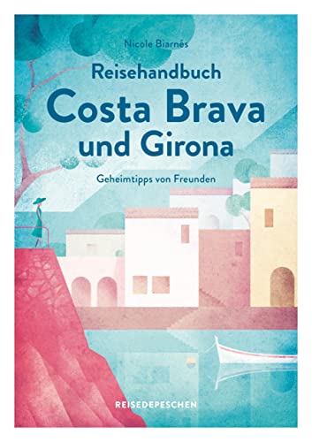 Reisehandbuch Costa Brava und Girona: Originalausgabe (Geheimtipps von Freunden) von Reisedepeschen Verlag