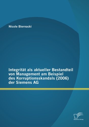 Integrität als aktueller Bestandteil von Management am Beispiel des Korruptionsskandals (2006) der Siemens Ag von Diplomica Verlag