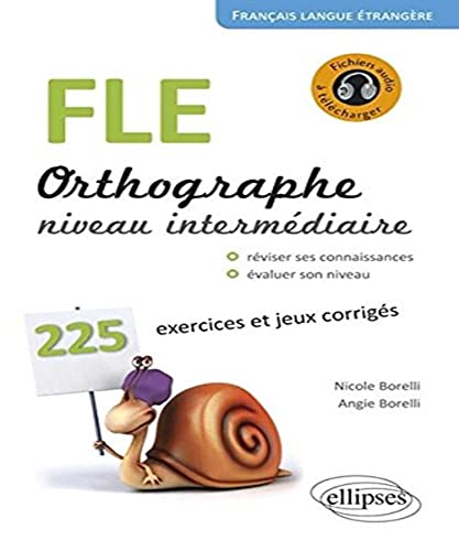 FLE. Orthographe. 225 exercices et jeux corrigés. Niveau intermédiaire. Avec fichiers audio. Français langue étrangère: 225 exercices et jeux ... rappels des principales règles de grammaire FLE. Orthographe. 225 exercices et jeux corrigés. Niveau intermédiaire. Avec fichiers audio. Français langue étrangère: 225 exercices et jeux ... rappels des principales règles de grammaire