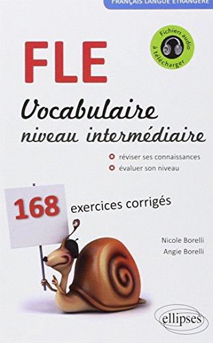 Français Langue Étrangère Vocabulaire Niveau Intermédiaire 168 Exercices Corrigés: Vocabulaire niveau intermédiaire A2 B1 Français Langue Étrangère Vocabulaire Niveau Intermédiaire 168 Exercices Corrigés: Vocabulaire niveau intermédiaire A2 B1
