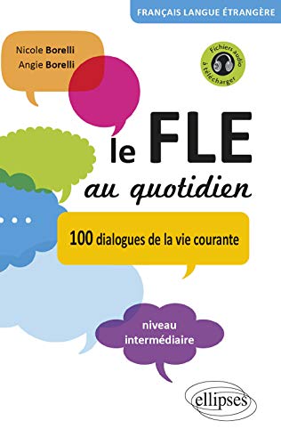 Le FLE au quotidien • Dialogues de la vie courante • niveau intermédiaire • [avec fichiers audio] • (Français Langue Etrangère): 100 dialogues de la vie courante Niveau intermédiaire