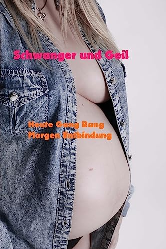 Schwanger und Geil: Heute Gang Bang, Morgen Entbindung