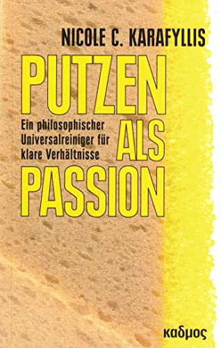 Putzen als Passion: Ein philosophischer Universalreiniger für klare Verhältnisse von Kulturverlag Kadmos