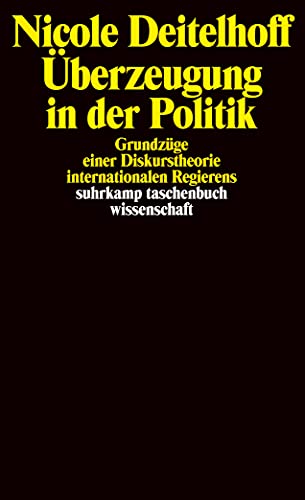 Überzeugung in der Politik: Grundzüge einer Diskurstheorie internationalen Regierens (suhrkamp taschenbuch wissenschaft)